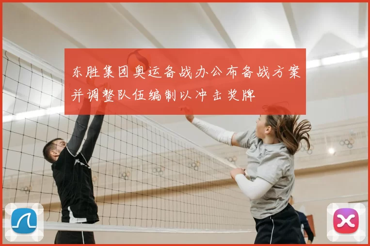 东胜集团奥运备战办公布备战方案并调整队伍编制以冲击奖牌