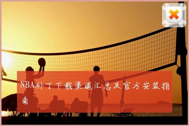 NBA补丁下载渠道汇总及官方安装指南