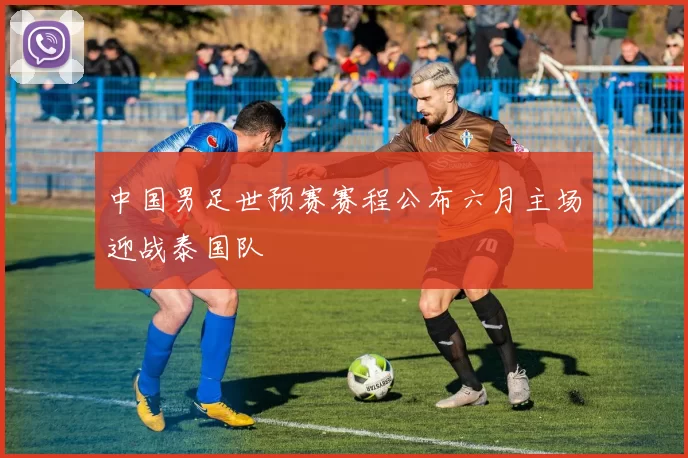 中国男足世预赛赛程公布六月主场迎战泰国队