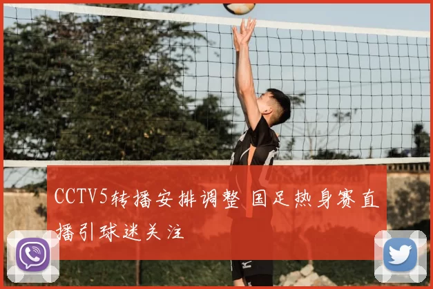 CCTV5转播安排调整 国足热身赛直播引球迷关注