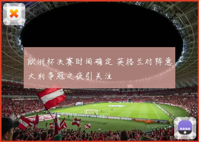 欧洲杯决赛时间确定 英格兰对阵意大利争冠之夜引关注