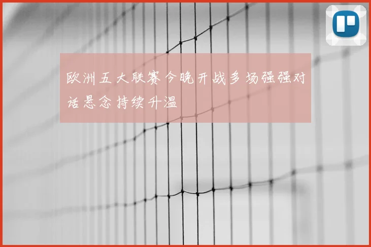 欧洲五大联赛今晚开战多场强强对话悬念持续升温