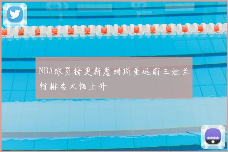 NBA球员榜更新詹姆斯重返前三杜兰特排名大幅上升